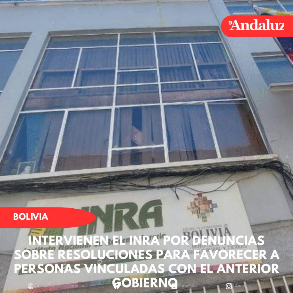 Intervienen el INRA por denuncias sobre resoluciones para favorecer a personas vinculadas con el anterior gobierno