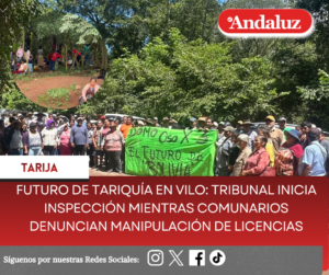 Futuro de Tariquía en vilo: Tribunal Agroambiental inicia inspección clave mientras comunarios denuncian manipulación de licencias