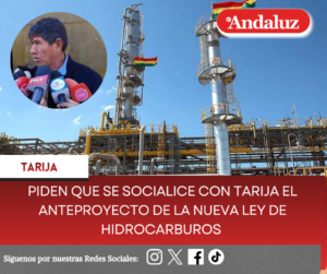 Piden que se socialice con Tarija el anteproyecto de la nueva Ley de Hidrocarburos