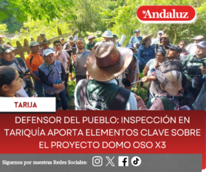 DEFENSOR DEL PUEBLO: INSPECCIÓN EN TARIQUÍA APORTA ELEMENTOS CLAVE SOBRE EL PROYECTO DOMO OSO X3