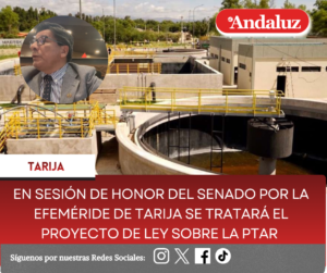 En sesión de honor del Senado por la efeméride de Tarija se tratará el Proyecto de Ley sobre la PTAR