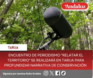 Encuentro de periodismo «Relatar el Territorio» se realizará en Tarija para profundizar la narrativa de conservación ambiental
