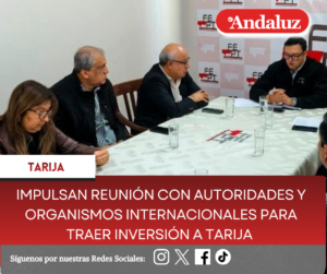 Impulsan reunión con autoridades y organismos internacionales para traer inversión a Tarija