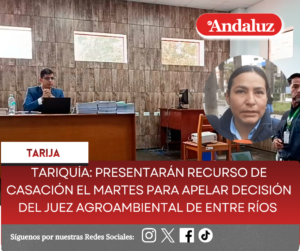 Tariquía: presentarán recurso de casación el martes para apelar decisión del Juez Agroambiental de Entre Ríos