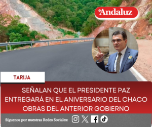 Señalan que el presidente Paz entregará en el aniversario del Chaco obras del anterior gobierno