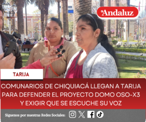 Comunarios de Chiquiacá llegan a Tarija para defender el proyecto Domo Oso-X3 y exigir que se escuche su voz