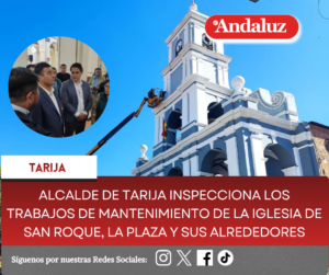 Alcalde de Tarija inspecciona los trabajos de mantenimiento de la iglesia de San Roque, la plaza y sus alrededores