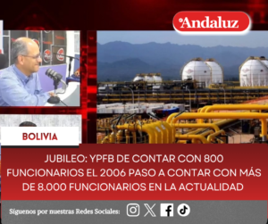 Jubileo: YPFB de contar con 800 funcionarios el 2006 paso a contar con más de 8.000 funcionarios en la actualidad  