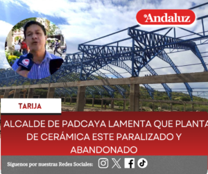 Alcalde de Padcaya lamenta que Planta de Cerámica este paralizado y abandonado