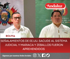 Señalamientos de EE.UU. sacude al sistema judicial y Mariaca y Zeballos fueron aprehendidos  